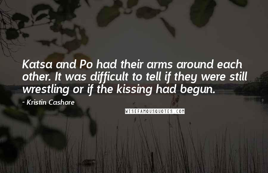 Kristin Cashore Quotes: Katsa and Po had their arms around each other. It was difficult to tell if they were still wrestling or if the kissing had begun.