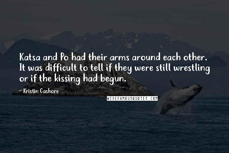 Kristin Cashore Quotes: Katsa and Po had their arms around each other. It was difficult to tell if they were still wrestling or if the kissing had begun.