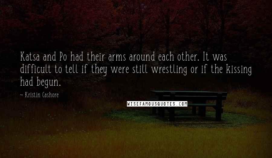 Kristin Cashore Quotes: Katsa and Po had their arms around each other. It was difficult to tell if they were still wrestling or if the kissing had begun.