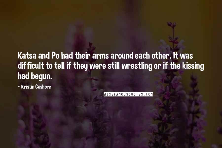 Kristin Cashore Quotes: Katsa and Po had their arms around each other. It was difficult to tell if they were still wrestling or if the kissing had begun.