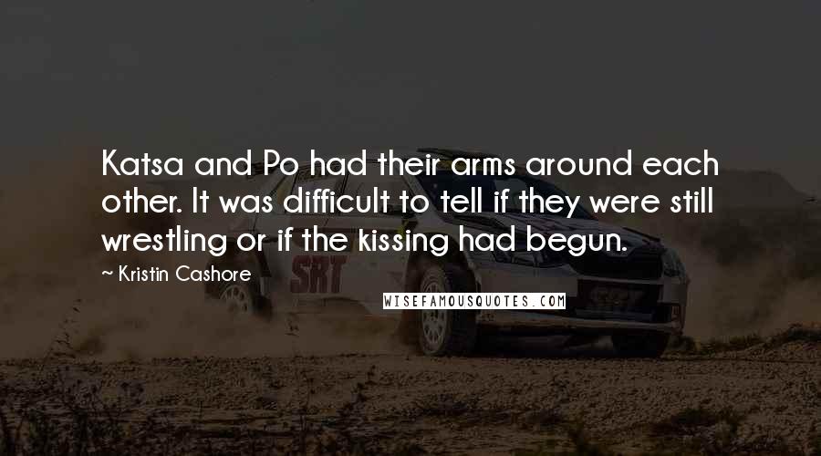 Kristin Cashore Quotes: Katsa and Po had their arms around each other. It was difficult to tell if they were still wrestling or if the kissing had begun.