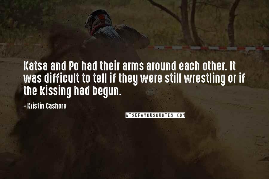 Kristin Cashore Quotes: Katsa and Po had their arms around each other. It was difficult to tell if they were still wrestling or if the kissing had begun.