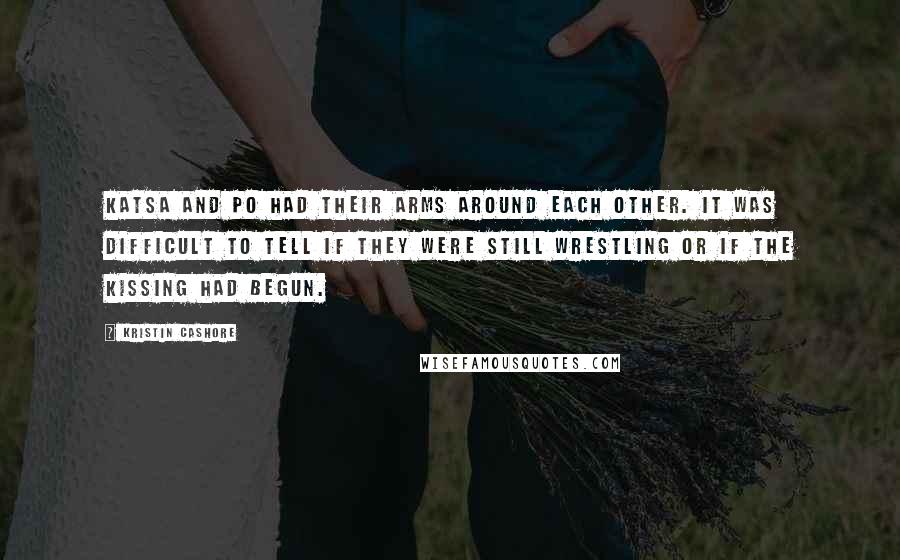 Kristin Cashore Quotes: Katsa and Po had their arms around each other. It was difficult to tell if they were still wrestling or if the kissing had begun.