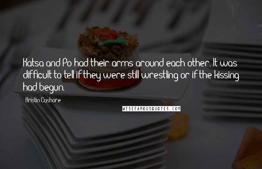 Kristin Cashore Quotes: Katsa and Po had their arms around each other. It was difficult to tell if they were still wrestling or if the kissing had begun.