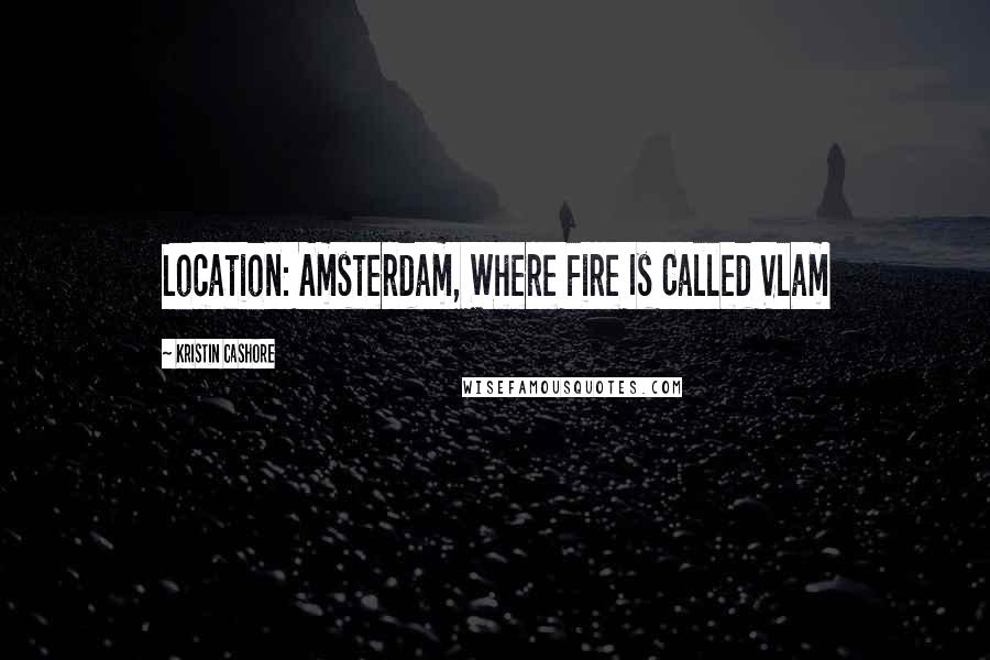 Kristin Cashore Quotes: Location: Amsterdam, Where Fire Is Called Vlam