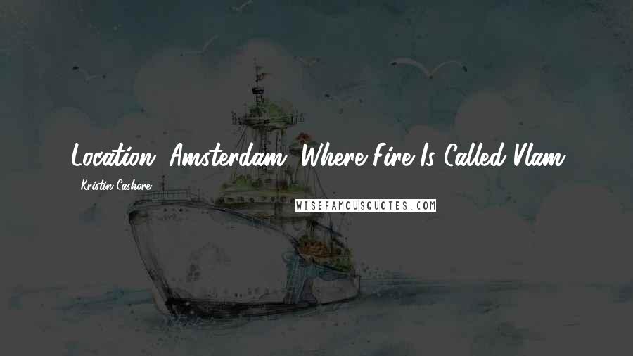 Kristin Cashore Quotes: Location: Amsterdam, Where Fire Is Called Vlam