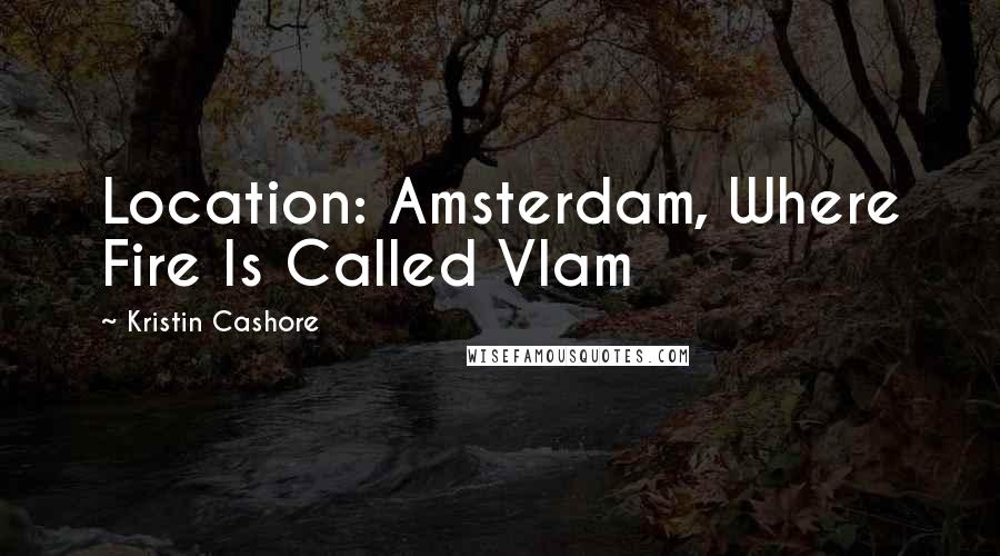 Kristin Cashore Quotes: Location: Amsterdam, Where Fire Is Called Vlam