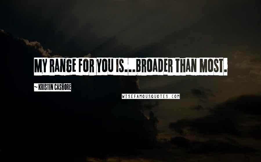 Kristin Cashore Quotes: My range for you is...broader than most.