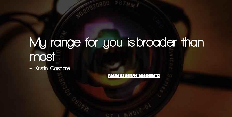 Kristin Cashore Quotes: My range for you is...broader than most.