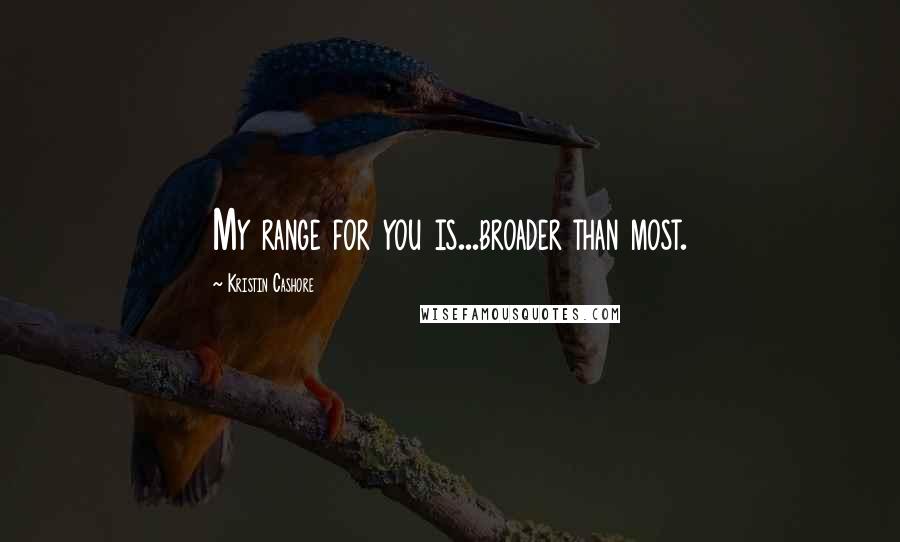 Kristin Cashore Quotes: My range for you is...broader than most.