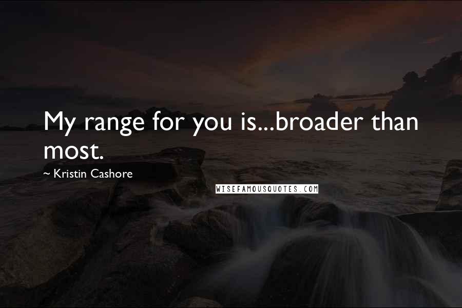 Kristin Cashore Quotes: My range for you is...broader than most.