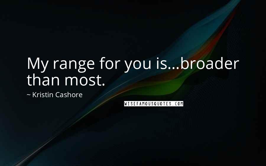 Kristin Cashore Quotes: My range for you is...broader than most.