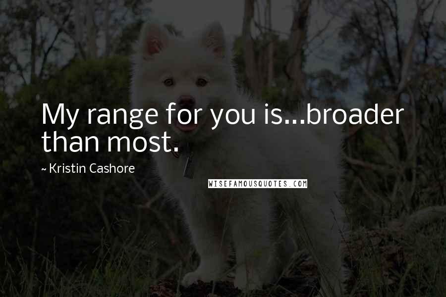 Kristin Cashore Quotes: My range for you is...broader than most.