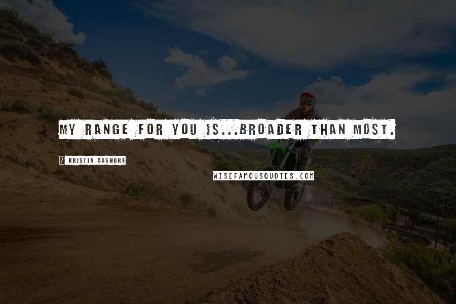 Kristin Cashore Quotes: My range for you is...broader than most.