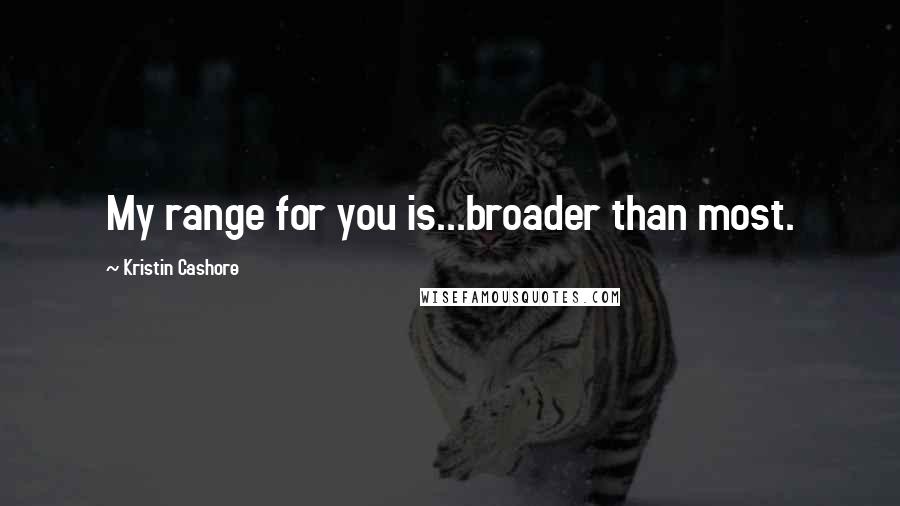 Kristin Cashore Quotes: My range for you is...broader than most.