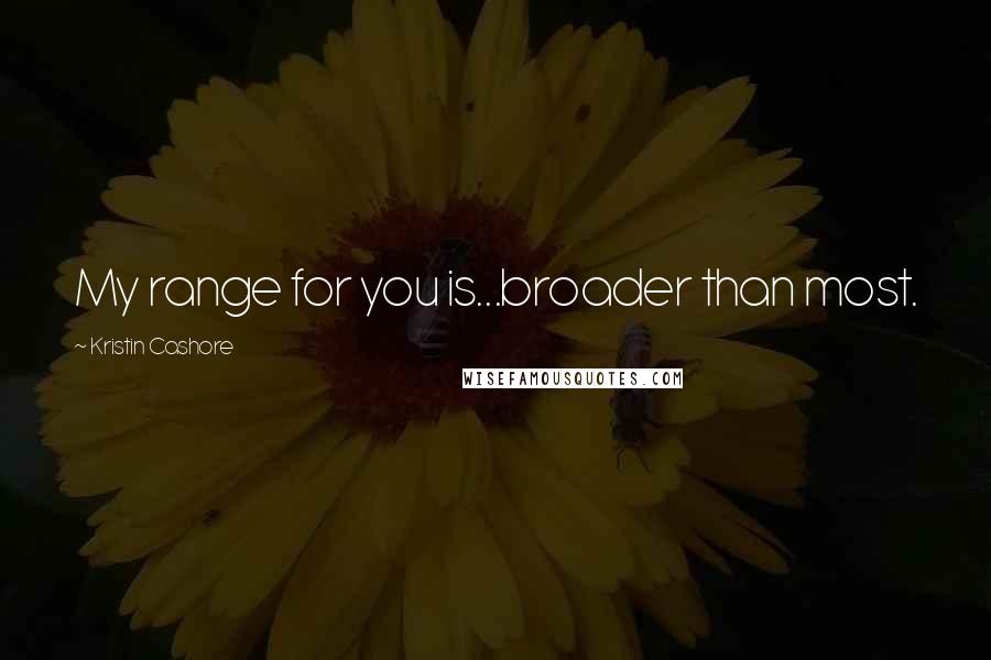 Kristin Cashore Quotes: My range for you is...broader than most.