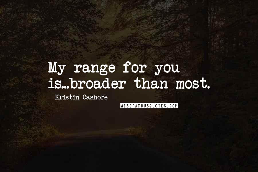 Kristin Cashore Quotes: My range for you is...broader than most.