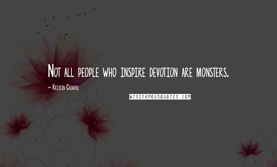 Kristin Cashore Quotes: Not all people who inspire devotion are monsters.