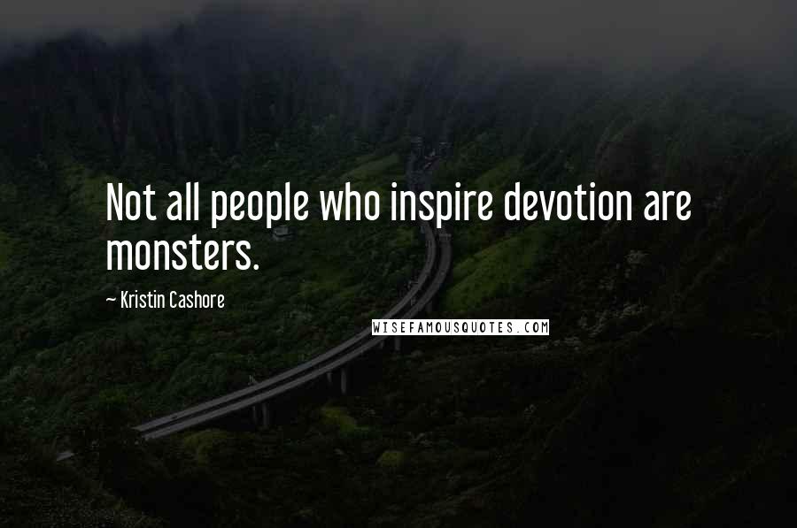 Kristin Cashore Quotes: Not all people who inspire devotion are monsters.