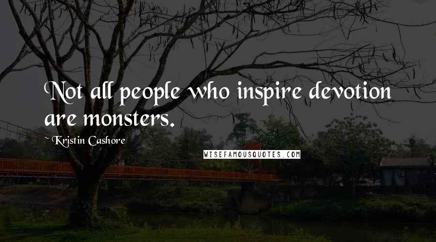 Kristin Cashore Quotes: Not all people who inspire devotion are monsters.