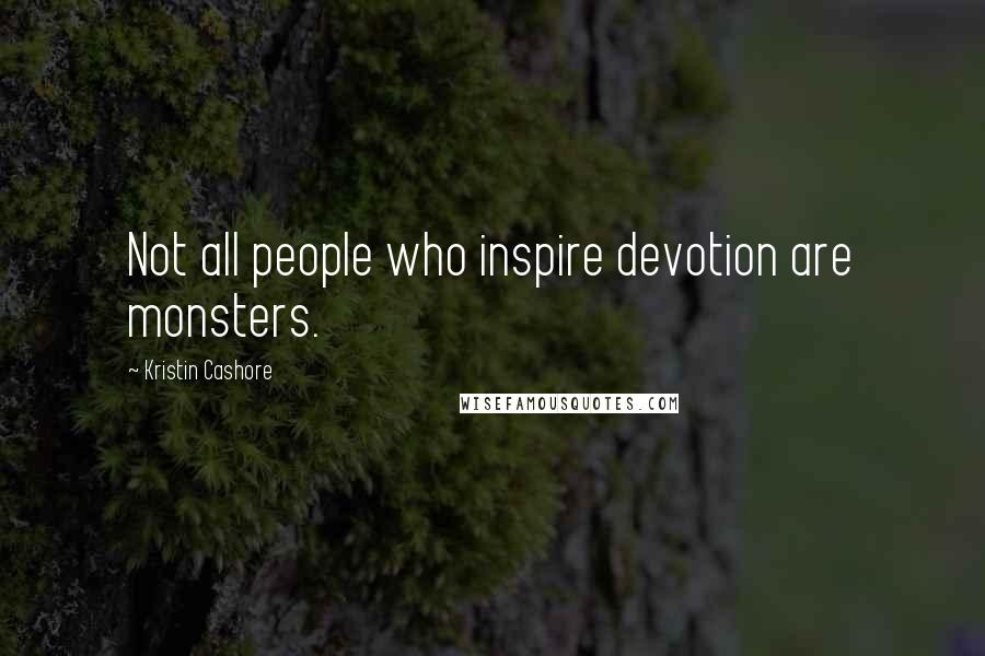 Kristin Cashore Quotes: Not all people who inspire devotion are monsters.