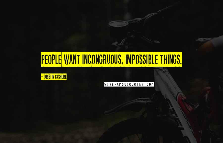 Kristin Cashore Quotes: People want incongruous, impossible things.