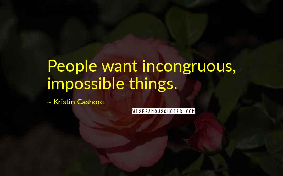 Kristin Cashore Quotes: People want incongruous, impossible things.