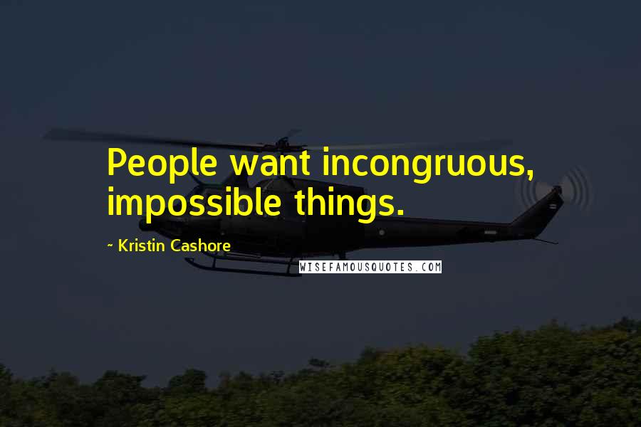 Kristin Cashore Quotes: People want incongruous, impossible things.