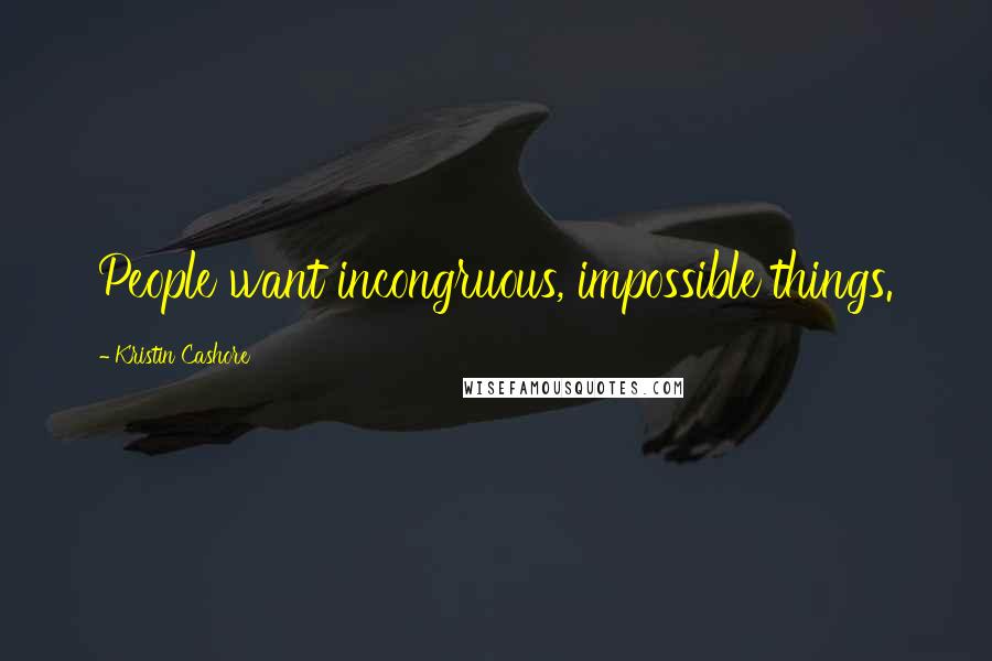 Kristin Cashore Quotes: People want incongruous, impossible things.