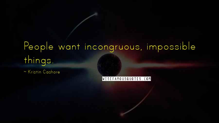 Kristin Cashore Quotes: People want incongruous, impossible things.