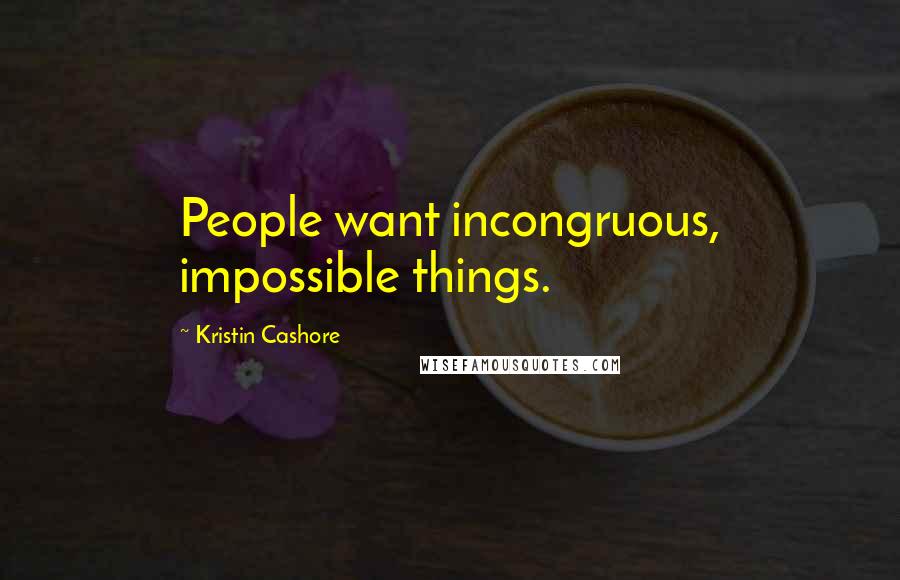 Kristin Cashore Quotes: People want incongruous, impossible things.