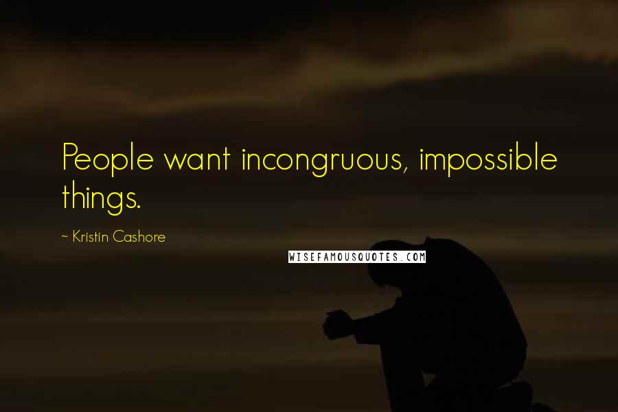 Kristin Cashore Quotes: People want incongruous, impossible things.