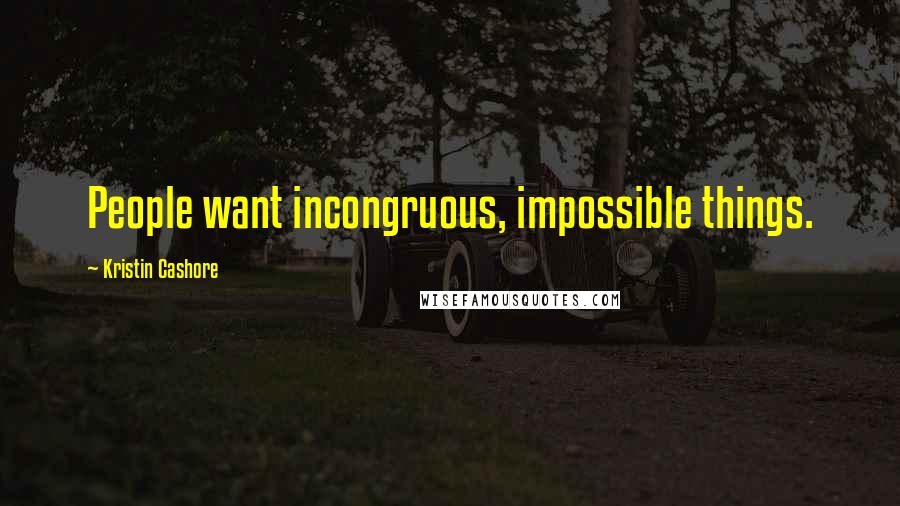 Kristin Cashore Quotes: People want incongruous, impossible things.