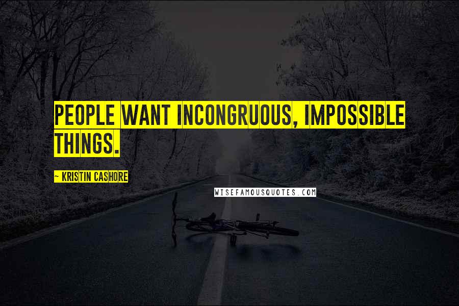 Kristin Cashore Quotes: People want incongruous, impossible things.