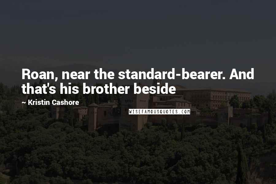 Kristin Cashore Quotes: Roan, near the standard-bearer. And that's his brother beside