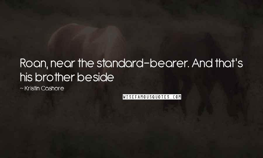 Kristin Cashore Quotes: Roan, near the standard-bearer. And that's his brother beside