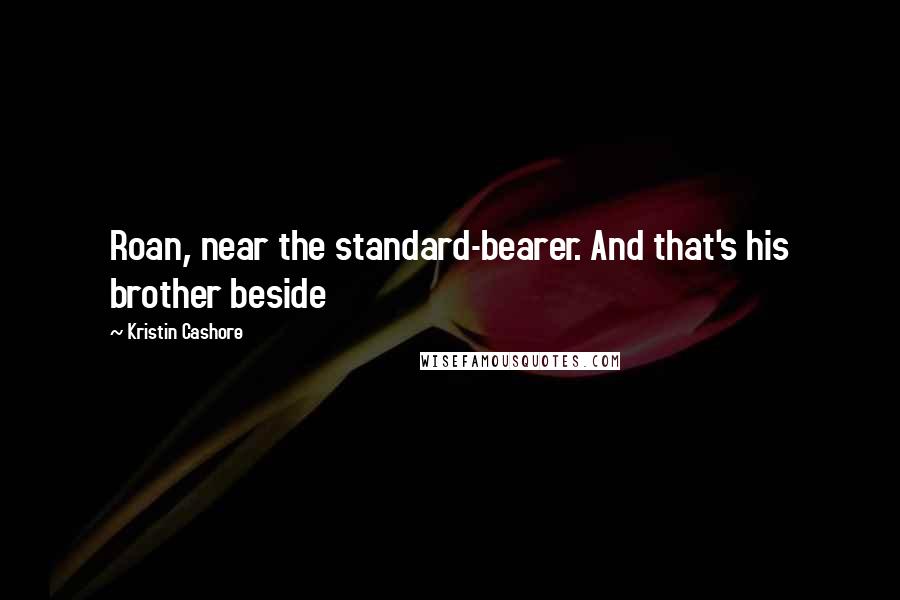 Kristin Cashore Quotes: Roan, near the standard-bearer. And that's his brother beside