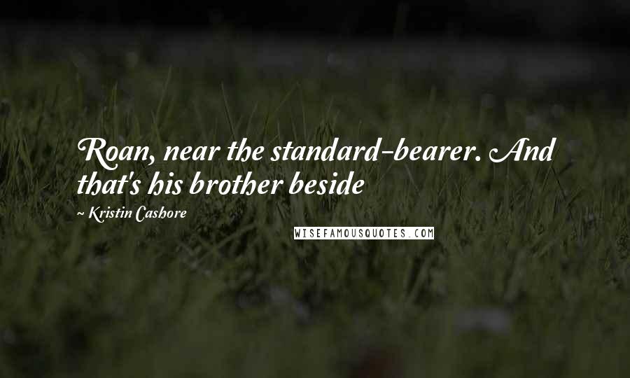 Kristin Cashore Quotes: Roan, near the standard-bearer. And that's his brother beside
