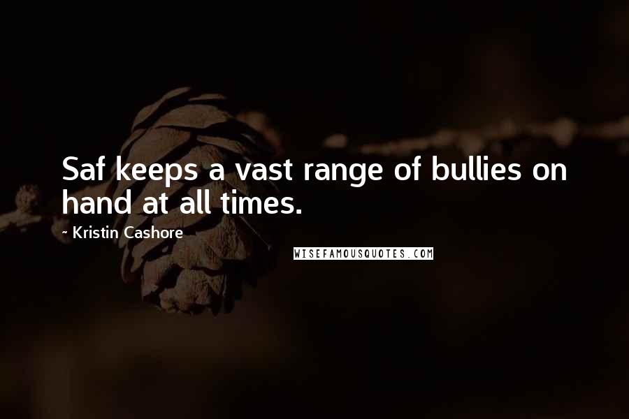 Kristin Cashore Quotes: Saf keeps a vast range of bullies on hand at all times.