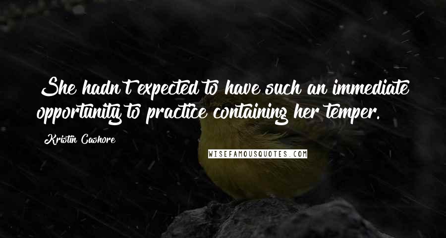 Kristin Cashore Quotes: She hadn't expected to have such an immediate opportunity to practice containing her temper.