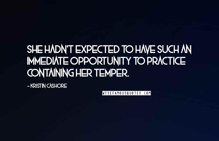 Kristin Cashore Quotes: She hadn't expected to have such an immediate opportunity to practice containing her temper.