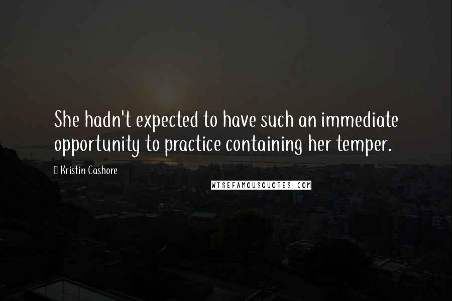 Kristin Cashore Quotes: She hadn't expected to have such an immediate opportunity to practice containing her temper.