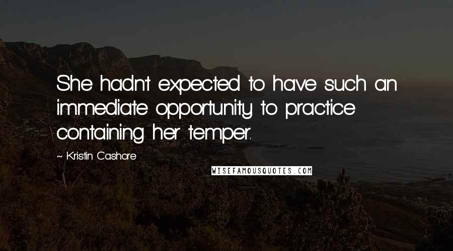 Kristin Cashore Quotes: She hadn't expected to have such an immediate opportunity to practice containing her temper.