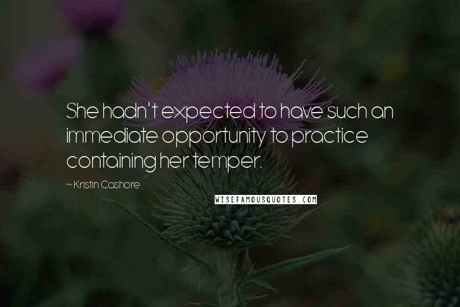 Kristin Cashore Quotes: She hadn't expected to have such an immediate opportunity to practice containing her temper.