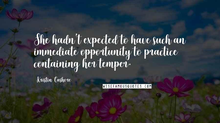 Kristin Cashore Quotes: She hadn't expected to have such an immediate opportunity to practice containing her temper.