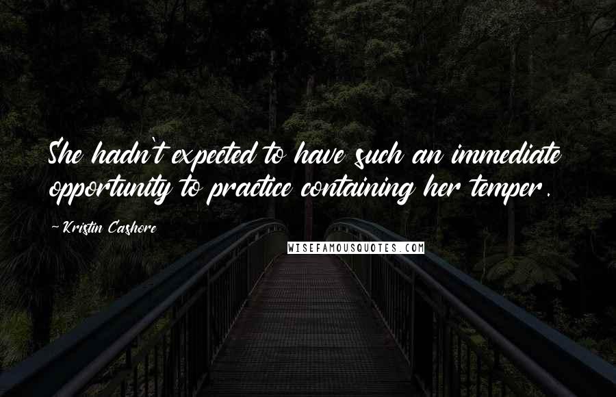 Kristin Cashore Quotes: She hadn't expected to have such an immediate opportunity to practice containing her temper.