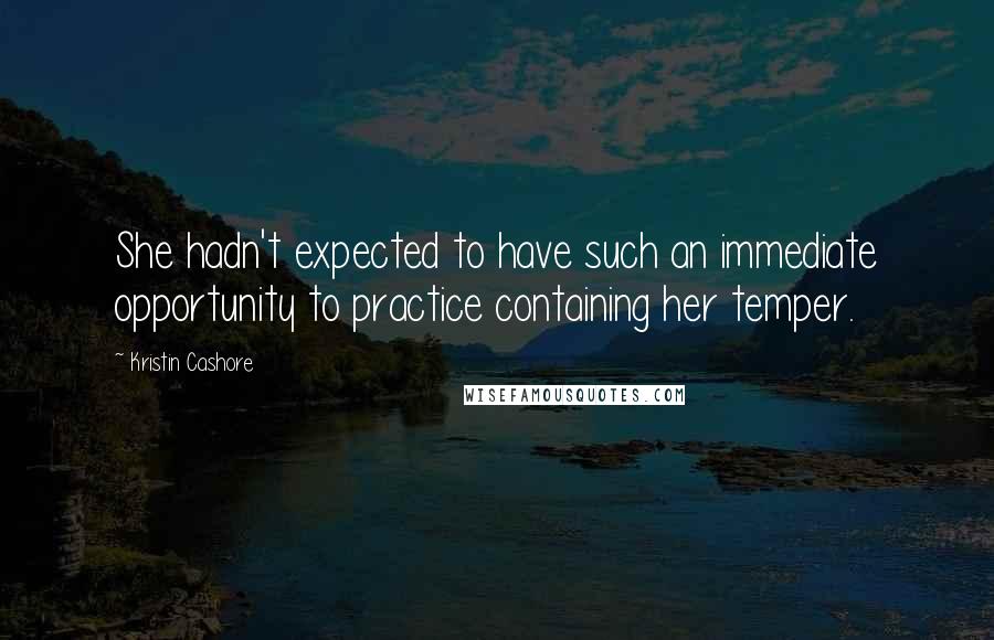 Kristin Cashore Quotes: She hadn't expected to have such an immediate opportunity to practice containing her temper.