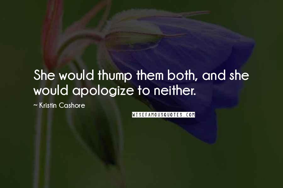 Kristin Cashore Quotes: She would thump them both, and she would apologize to neither.