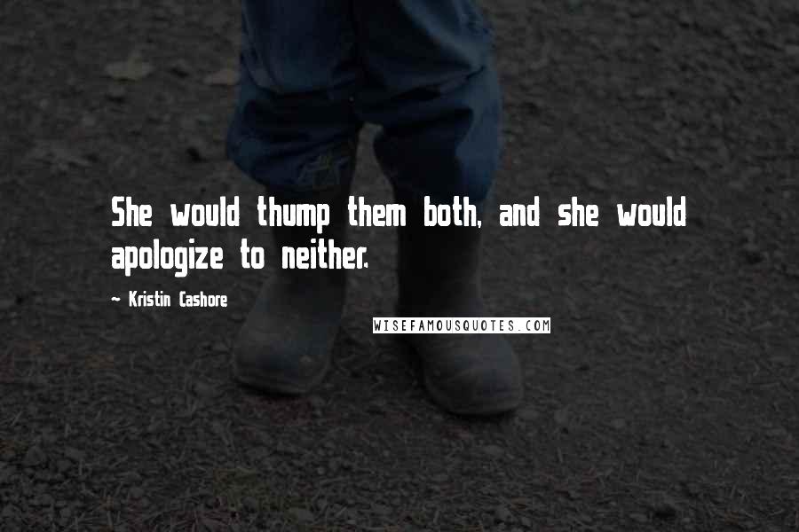 Kristin Cashore Quotes: She would thump them both, and she would apologize to neither.