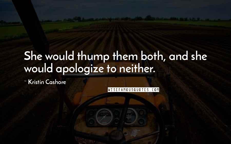 Kristin Cashore Quotes: She would thump them both, and she would apologize to neither.